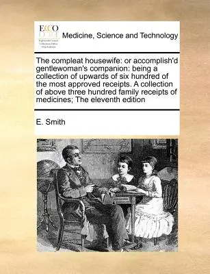 The Compleat Housewife: Or Accomplish'd Gentlewoman's Companion: Będąc zbiorem ponad sześciuset najbardziej zatwierdzonych paragonów. a - The Compleat Housewife: Or Accomplish'd Gentlewoman's Companion: Being a Collection of Upwards of Six Hundred of the Most Approved Receipts. a