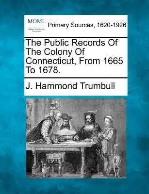 Akta publiczne kolonii Connecticut od 1665 do 1678 r. - The Public Records Of The Colony Of Connecticut, From 1665 To 1678.