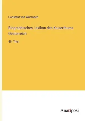 Słownik biograficzny Cesarstwa Austrii: 49. część - Biographisches Lexikon des Kaiserthums Oesterreich: 49. Theil
