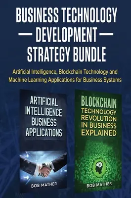 Pakiet strategii rozwoju technologii biznesowych: Sztuczna inteligencja, technologia Blockchain i aplikacje uczenia maszynowego dla systemów biznesowych - Business Technology Development Strategy Bundle: Artificial Intelligence, Blockchain Technology and Machine Learning Applications for Business Systems