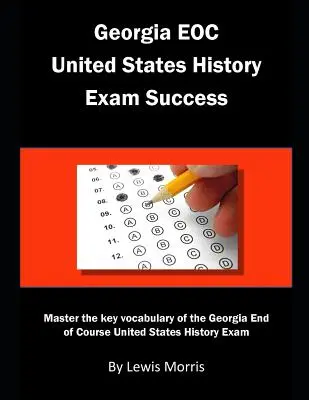 Georgia EOC United States History Exam Success: Opanuj kluczowe słownictwo egzaminu Georgia End of Course z historii Stanów Zjednoczonych - Georgia EOC United States History Exam Success: Master the key vocabulary of the Georgia End of Course United States History Exam