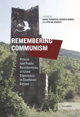 Pamiętając komunizm: Prywatne i publiczne wspomnienia przeżytych doświadczeń w Europie Południowo-Wschodniej - Remembering Communism: Private and Public Recollections of Lived Experience in Southeast Europe