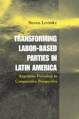 Transformacja partii robotniczych w Ameryce Łacińskiej: Argentyński peronizm w perspektywie porównawczej - Transforming Labor-Based Parties in Latin America: Argentine Peronism in Comparative Perspective