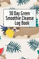 30 Day Green Smoothie Cleanse Log Book: Zdrowe przepisy na soki Tracker & Living A Longer Healthier Life Companion Guide For Tracking Longevity & Heal - 30 Day Green Smoothie Cleanse Log Book: Healthy Juicing Recipes Tracker & Living A Longer Healthier Life Companion Guide For Tracking Longevity & Heal