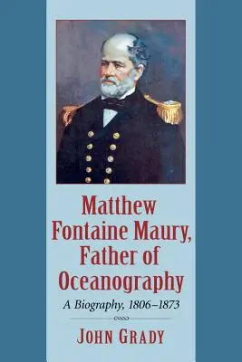 Matthew Fontaine Maury, ojciec oceanografii: Biografia, 1806-1873 - Matthew Fontaine Maury, Father of Oceanography: A Biography, 1806-1873