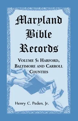 Maryland Bible Records, tom 5: Hrabstwa Harford, Baltimore i Carroll - Maryland Bible Records, Volume 5: Harford, Baltimore and Carroll Counties