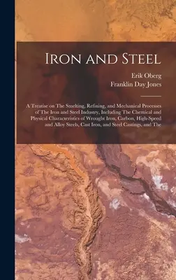 Żelazo i stal; traktat o wytapianiu, rafinacji i procesach mechanicznych przemysłu żelaznego i stalowego, w tym o chemicznym i fizycznym cha - Iron and Steel; a Treatise on The Smelting, Refining, and Mechanical Processes of The Iron and Steel Industry, Including The Chemical and Physical Cha