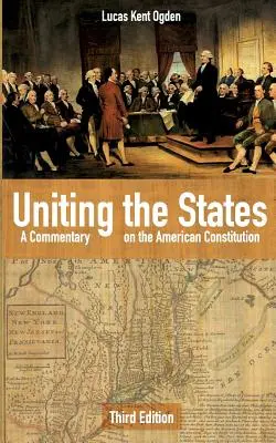 Uniting the States: Komentarz do amerykańskiej konstytucji: Wydanie trzecie - Uniting the States: A Commentary on the American Constitution: Third Edition