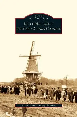 Holenderskie dziedzictwo w hrabstwach Kent i Ottawa - Dutch Heritage in Kent and Ottawa Counties