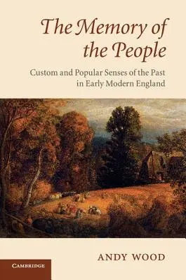 Pamięć ludu: Zwyczaj i popularne postrzeganie przeszłości we wczesnonowożytnej Anglii - The Memory of the People: Custom and Popular Senses of the Past in Early Modern England