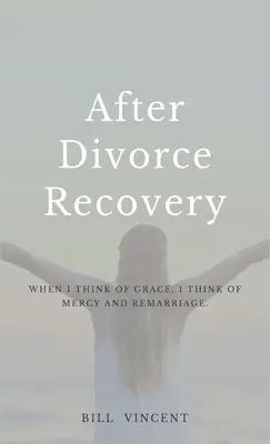 Po odzyskaniu rozwodu: Kiedy myślę o łasce, myślę o miłosierdziu i ponownym małżeństwie - After Divorce Recovery: When I Think of Grace, I Think of Mercy and Remarriage