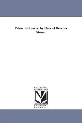 Palmetto-Leaves, autorstwa Harriet Beecher Stowe. - Palmetto-Leaves, by Harriet Beecher Stowe.