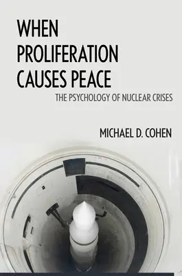 Kiedy proliferacja powoduje pokój: Psychologia kryzysów nuklearnych - When Proliferation Causes Peace: The Psychology of Nuclear Crises