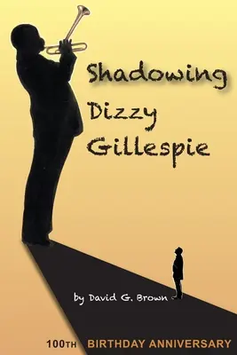 Shadowing Dizzy Gillespie: 100. rocznica urodzin (wydanie czarno-białe) - Shadowing Dizzy Gillespie: 100th Birthday Anniversary (B&W Edition)