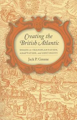 Tworzenie brytyjskiego Atlantyku: Eseje na temat transplantacji, adaptacji i ciągłości - Creating the British Atlantic: Essays on Transplantation, Adaptation, and Continuity