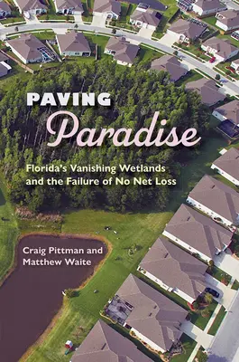 Brukowanie raju: Znikające mokradła Florydy i porażka braku strat netto - Paving Paradise: Florida's Vanishing Wetlands and the Failure of No Net Loss