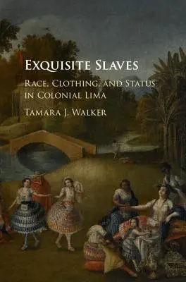 Wykwintne niewolnice: Rasa, ubiór i status w kolonialnej Limie - Exquisite Slaves: Race, Clothing, and Status in Colonial Lima