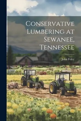 Konserwatywne tartaki w Sewanee w stanie Tennessee - Conservative Lumbering at Sewanee, Tennessee