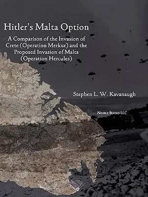 Opcja maltańska Hitlera: Porównanie inwazji na Kretę (operacja Merkur) i proponowanej inwazji na Maltę - Hitler's Malta Option: A Comparison of the Invasion of Crete (Operation Merkur) and the Proposed Invasion of Malta