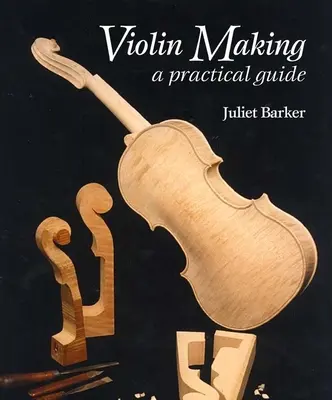 Tworzenie skrzypiec: Praktyczny przewodnik - Violin Making: A Practical Guide