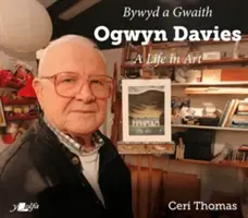 Ogwyn Davies: Życie w sztuce / Bywyd a Gwaith Yr Artist Ogwyn Davies - Ogwyn Davies: A Life in Art / Bywyd a Gwaith Yr Artist Ogwyn Davies