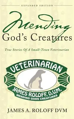 Mending God's Creatures: Prawdziwe historie małomiasteczkowego weterynarza - Mending God's Creatures: True Stories Of A Small-Town Veterinarian