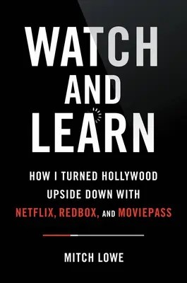 Oglądaj i ucz się: Jak wywróciłem Hollywood do góry nogami dzięki Netflix, Redbox i Moviepass - lekcje zakłóceń - Watch and Learn: How I Turned Hollywood Upside Down with Netflix, Redbox, and Moviepass--Lessons in Disruption