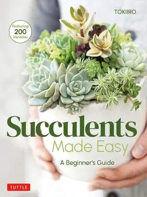 Łatwe sukulenty: przewodnik dla początkujących (200 odmian) - Succulents Made Easy: A Beginner's Guide (Featuring 200 Varieties)