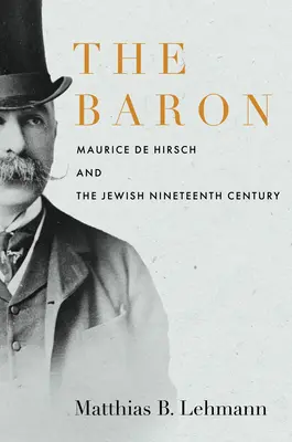 Baron: Maurice de Hirsch i żydowski XIX wiek - The Baron: Maurice de Hirsch and the Jewish Nineteenth Century