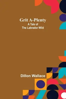 Grit A-Plenty: Opowieść o dzikim Labradorze - Grit A-Plenty: A Tale of the Labrador Wild