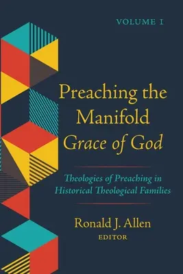 Głoszenie wielorakiej łaski Bożej, tom 1: Teologie kaznodziejstwa w historycznych rodzinach teologicznych - Preaching the Manifold Grace of God, Volume 1: Theologies of Preaching in Historical Theological Families