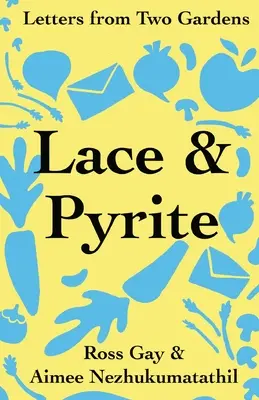 Koronki i piryt: Listy z dwóch ogrodów - Lace & Pyrite: Letters from Two Gardens