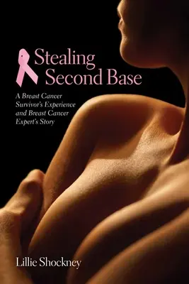 Stealing Second Base: A Breast Cancer Survivor's Experience and Breast Cancer Expert's Story: Doświadczenie osoby, która przeżyła raka piersi i raka piersi - Stealing Second Base: A Breast Cancer Survivor's Experience and Breast Cancer Expert's Story: A Breast Cancer Survivor's Experience and Breast Cancer