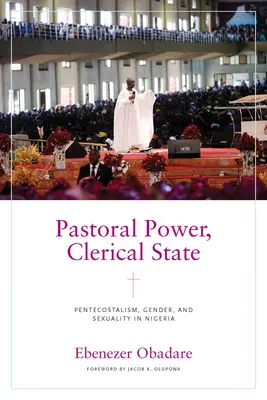 Władza duszpasterska, państwo duchowne: Zielonoświątkowcy, płeć i seksualność w Nigerii - Pastoral Power, Clerical State: Pentecostalism, Gender, and Sexuality in Nigeria