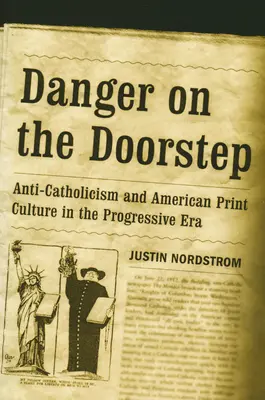 Niebezpieczeństwo na progu: Antykatolicyzm i amerykańska kultura druku w epoce postępu - Danger on the Doorstep: Anti-Catholicism and American Print Culture in the Progressive Era