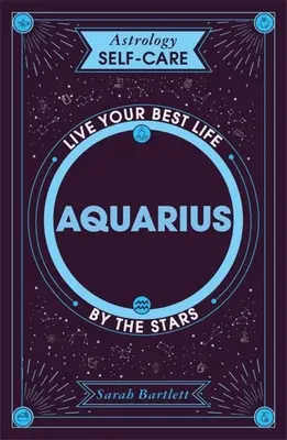 Astrologia Samoopieka: Wodnik: Najlepsze życie według gwiazd - Astrology Self-Care: Aquarius: Live Your Best Life by the Stars