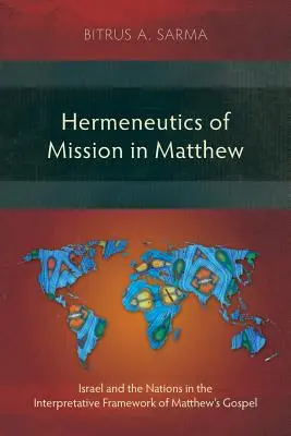 Hermeneutyka misji w Ewangelii Mateusza: Izrael i narody w ramach interpretacyjnych Ewangelii Mateusza - Hermeneutics of Mission in Matthew: Israel and the Nations in the Interpretative Framework of Matthew's Gospel