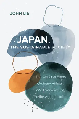 Japonia, zrównoważone społeczeństwo: Etos rzemieślniczy, zwykłe cnoty i życie codzienne w epoce ograniczeń - Japan, the Sustainable Society: The Artisanal Ethos, Ordinary Virtues, and Everyday Life in the Age of Limits