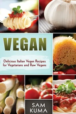Wegańskie: Pyszne włoskie przepisy wegańskie dla wegetarian i surowych wegan - Vegan: Delicious Italian Vegan Recipes for Vegetarians and Raw Vegans