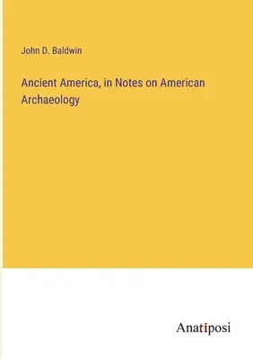 Starożytna Ameryka, w notatkach na temat amerykańskiej archeologii - Ancient America, in Notes on American Archaeology