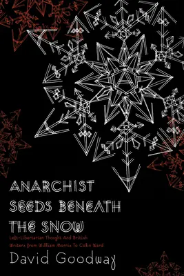 Anarchistyczne nasiona pod śniegiem: Myśl lewicowo-libertariańska i brytyjscy pisarze od Williama Morrisa do Colina Warda - Anarchist Seeds Beneath the Snow: Left-Libertarian Thought and British Writers from William Morris to Colin Ward