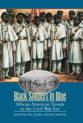 Czarni żołnierze w błękicie: Afroamerykańskie oddziały w czasach wojny secesyjnej - Black Soldiers in Blue: African American Troops in the Civil War Era