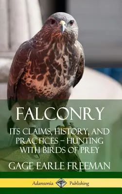 Sokolnictwo: Jej twierdzenia, historia i praktyka - polowanie z ptakami drapieżnymi (Hardcover) - Falconry: Its Claims, History, and Practices - Hunting with Birds of Prey (Hardcover)