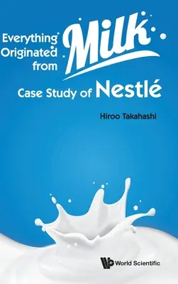 Wszystko pochodzi z mleka: studium przypadku Nestle - Everything Originated from Milk: Case Study of Nestle