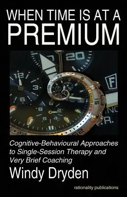 Kiedy czas jest na wagę złota: Poznawczo-behawioralne podejście do terapii jednosesyjnej i bardzo krótkiego coachingu - When Time Is at a Premium: Cognitive-Behavioural Approaches to Single-Session Therapy and Very Brief Coaching