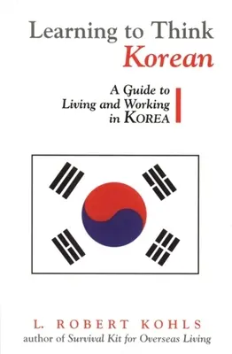 Nauka myślenia po koreańsku: Przewodnik po życiu i pracy w Korei - Learning to Think Korean: A Guide to Living and Working in Korea