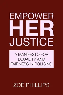 Empower Her Justice: Manifest na rzecz równości i sprawiedliwości w policji (A Manifesto for Equality and Fairness in Policing) - Empower Her Justice: A Manifesto for Equality and Fairness in Policing