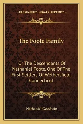 Rodzina Foote: Or The Descendants Of Nathaniel Foote, One Of The First Settlers Of Wethersfield, Connecticut (Potomkowie Nathaniela Foote, jednego z pierwszych osadników w Wethersfield, Connecticut) - The Foote Family: Or The Descendants Of Nathaniel Foote, One Of The First Settlers Of Wethersfield, Connecticut