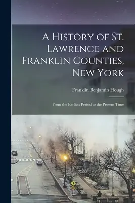 Historia hrabstw St. Lawrence i Franklin w stanie Nowy Jork: Od najdawniejszych czasów do współczesności - A History of St. Lawrence and Franklin Counties, New York: From the Earliest Period to the Present Time