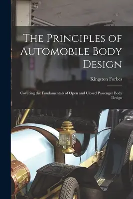 Zasady projektowania nadwozi samochodowych: Podstawy projektowania otwartych i zamkniętych nadwozi pasażerskich - The Principles of Automobile Body Design: Covering the Fundamentals of Open and Closed Passenger Body Design